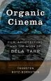 Organic Cinema:Film, Architecture, and the Work of Béla Tarr