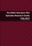 The British Television Pilot Episodes Research Guide 1936-2015