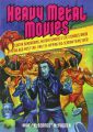 Heavy Metal Movies:Guitar Barbarians, Mutant Bimbos & Cult Zombies Amok in the 666 Most Ear- and Eye-Ripping Big-Scream Films Ever!