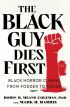 The Black Guy Dies First:Black Horror Cinema from Fodder to Oscar