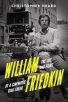 William Friedkin:The Life and Films of a Cinematic Risk-Taker