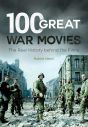 100 Great War Movies:The Real History behind the Films