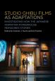 Studio Ghibli Animation as Adaptations:Investigating How the Japanese Animation Powerhouse Reimagines Stories