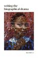 Writing the Biographical Drama:An Essential Guide for Playwrights and Screenwriters