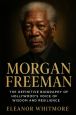 Morgan Freeman:The Definitive Biography of Hollywood's Voice of Wisdom and Resilience